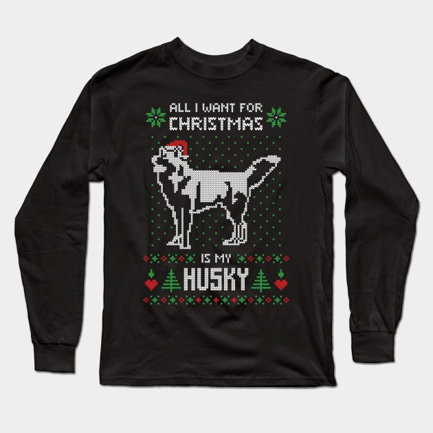 All I want for Christmas is my Husky - Ugly Christmas Sweater Husky Lover Gift Long Sleeve T-Shirt by BadDesignCo